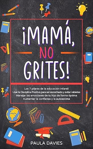 Portada de ¡MAMÁ, NO GRITES!: Los 7 pilares de la educación infantil Usar la Disciplina Positiva para ser escuchado y evitar rabietas Manejar las emociones de tu hijo, Aumentar la confianza y la autoestima