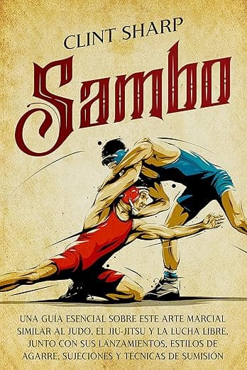 Portada de Sambo: Una guía esencial sobre este arte marcial similar al judo, el jiu-jitsu y la lucha libre, junto con sus lanzamientos, estilos de agarre, sujeciones ... de sumisión (Artes marciales mixtas)